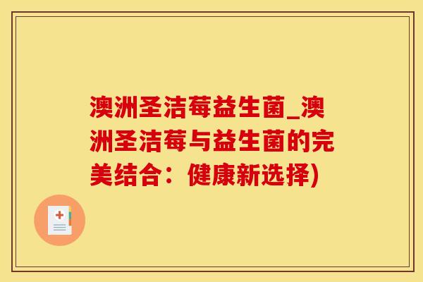 澳洲圣洁莓益生菌_澳洲圣洁莓与益生菌的完美结合：健康新选择)