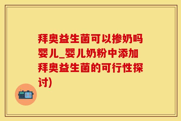 拜奥益生菌可以掺奶吗婴儿_婴儿奶粉中添加拜奥益生菌的可行性探讨)