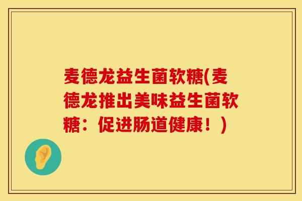 麦德龙益生菌软糖(麦德龙推出美味益生菌软糖：促进肠道健康！)