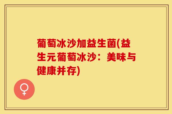 葡萄冰沙加益生菌(益生元葡萄冰沙：美味与健康并存)