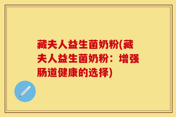 藏夫人益生菌奶粉(藏夫人益生菌奶粉：增强肠道健康的选择)