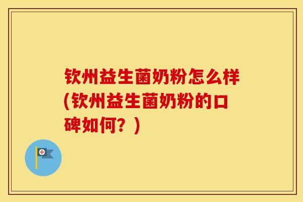 钦州益生菌奶粉怎么样(钦州益生菌奶粉的口碑如何？)
