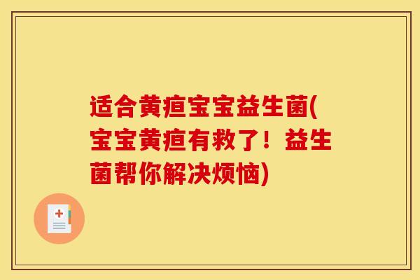 适合黄疸宝宝益生菌(宝宝黄疸有救了！益生菌帮你解决烦恼)