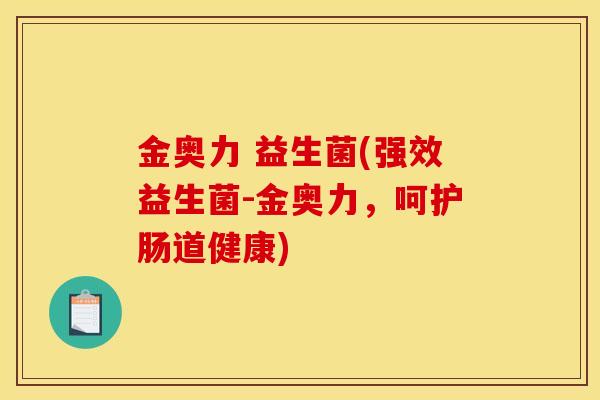 金奥力 益生菌(强效益生菌-金奥力，呵护肠道健康)