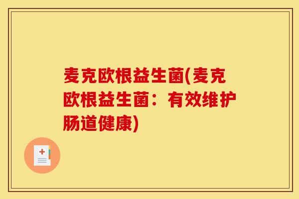 麦克欧根益生菌(麦克欧根益生菌：有效维护肠道健康)