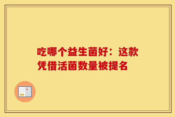 吃哪个益生菌好：这款凭借活菌数量被提名