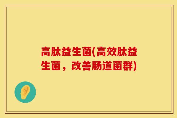 高肽益生菌(高效肽益生菌，改善肠道菌群)