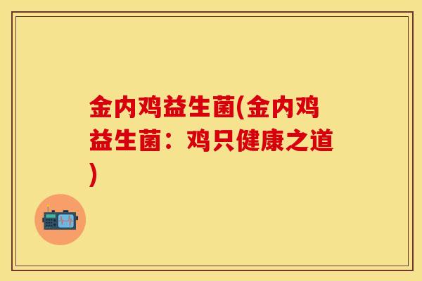 金内鸡益生菌(金内鸡益生菌：鸡只健康之道)