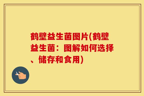 鹤壁益生菌图片(鹤壁益生菌：图解如何选择、储存和食用)