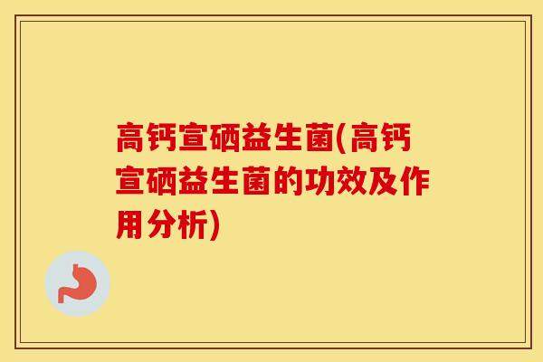 高钙宣硒益生菌(高钙宣硒益生菌的功效及作用分析)