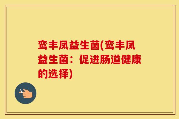 鸾丰凤益生菌(鸾丰凤益生菌：促进肠道健康的选择)