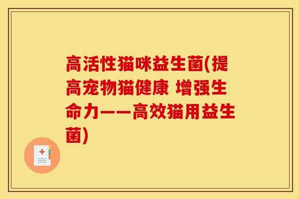 高活性猫咪益生菌(提高宠物猫健康 增强生命力——高效猫用益生菌)