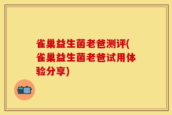 雀巢益生菌老爸测评(雀巢益生菌老爸试用体验分享)