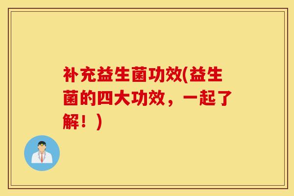 补充益生菌功效(益生菌的四大功效，一起了解！)