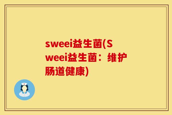 sweei益生菌(Sweei益生菌：维护肠道健康)