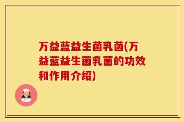 万益蓝益生菌乳菌(万益蓝益生菌乳菌的功效和作用介绍)