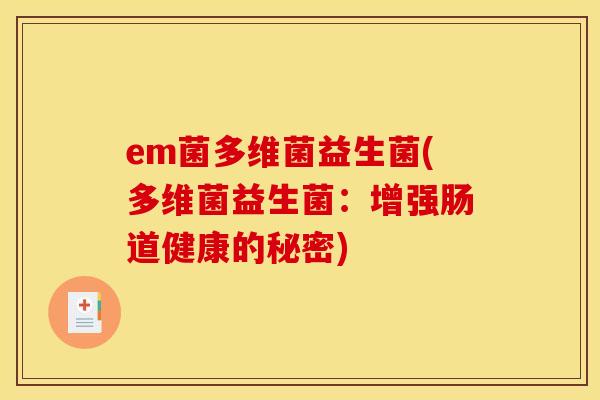 em菌多维菌益生菌(多维菌益生菌：增强肠道健康的秘密)