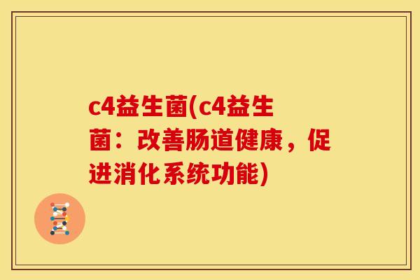 c4益生菌(c4益生菌：改善肠道健康，促进消化系统功能)