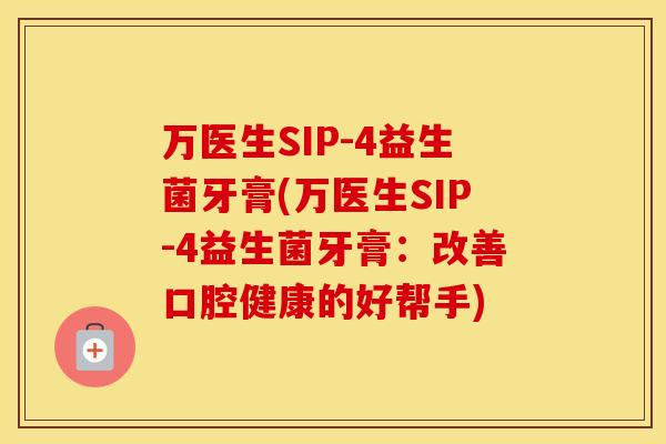 万医生SIP-4益生菌牙膏(万医生SIP-4益生菌牙膏：改善口腔健康的好帮手)