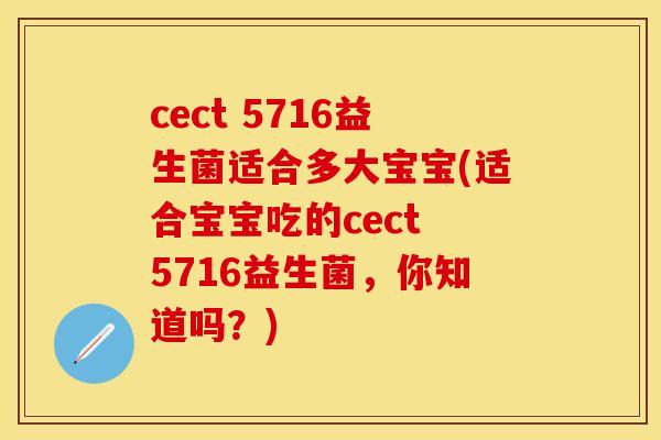 cect 5716益生菌适合多大宝宝(适合宝宝吃的cect 5716益生菌，你知道吗？)
