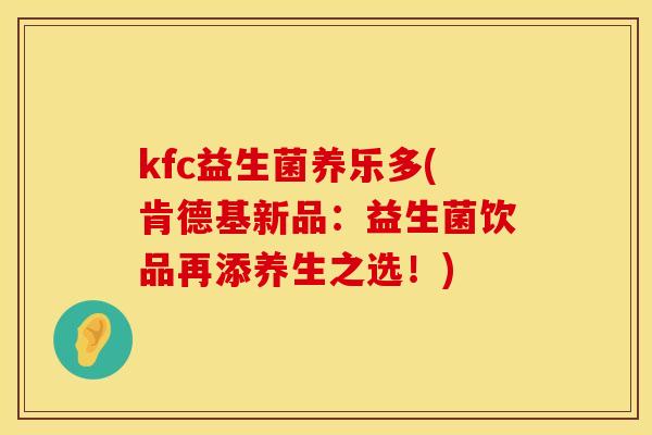 kfc益生菌养乐多(肯德基新品：益生菌饮品再添养生之选！)