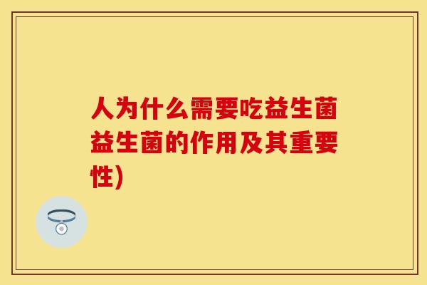 人为什么需要吃益生菌益生菌的作用及其重要性)