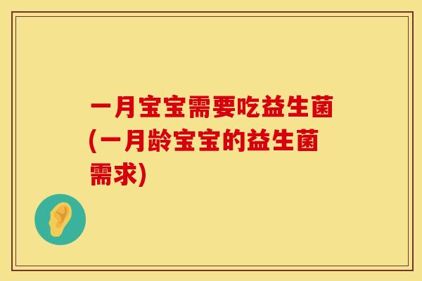 一月宝宝需要吃益生菌(一月龄宝宝的益生菌需求)
