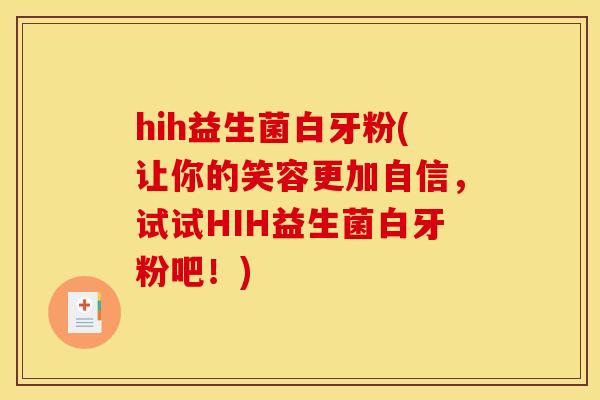 hih益生菌白牙粉(让你的笑容更加自信，试试HIH益生菌白牙粉吧！)