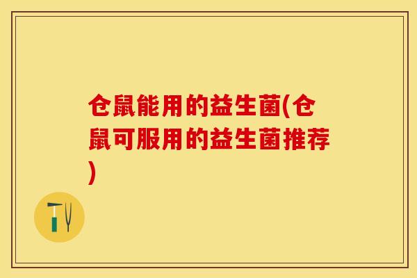 仓鼠能用的益生菌(仓鼠可服用的益生菌推荐)