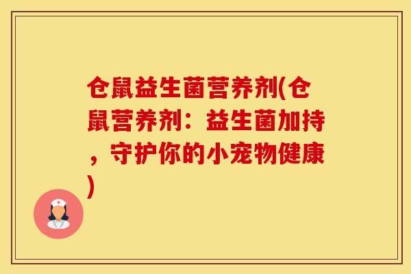仓鼠益生菌营养剂(仓鼠营养剂：益生菌加持，守护你的小宠物健康)