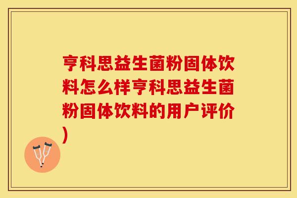 亨科思益生菌粉固体饮料怎么样亨科思益生菌粉固体饮料的用户评价)