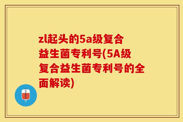 zl起头的5a级复合益生菌专利号(5A级复合益生菌专利号的全面解读)