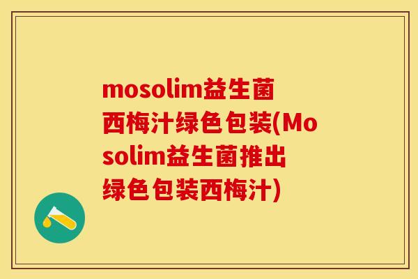 mosolim益生菌西梅汁绿色包装(Mosolim益生菌推出绿色包装西梅汁)