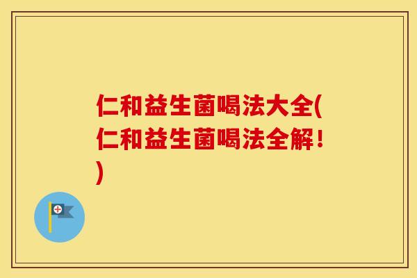 仁和益生菌喝法大全(仁和益生菌喝法全解！)