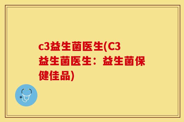 c3益生菌医生(C3益生菌医生：益生菌保健佳品)