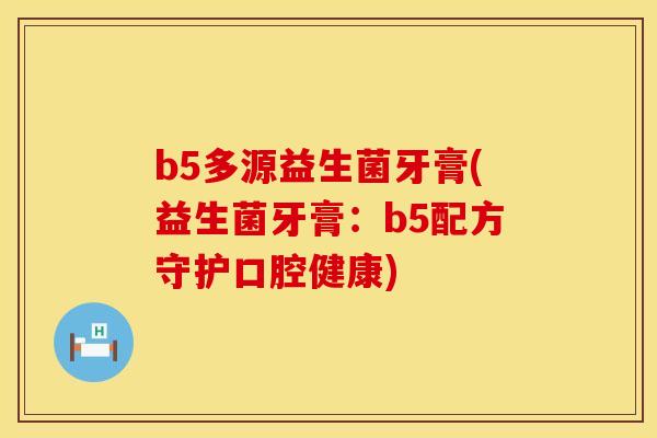 b5多源益生菌牙膏(益生菌牙膏：b5配方守护口腔健康)
