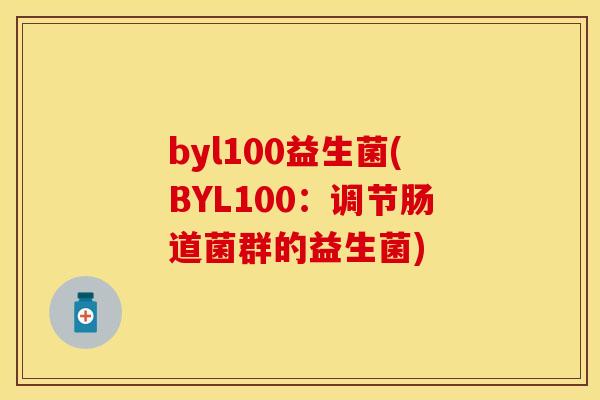 byl100益生菌(BYL100：调节肠道菌群的益生菌)