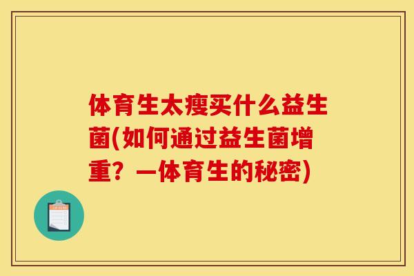 体育生太瘦买什么益生菌(如何通过益生菌增重？—体育生的秘密)