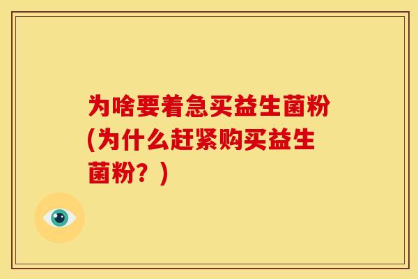 为啥要着急买益生菌粉(为什么赶紧购买益生菌粉？)