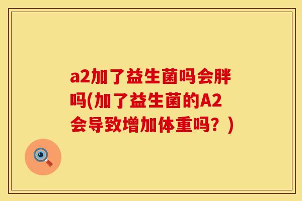 a2加了益生菌吗会胖吗(加了益生菌的A2会导致增加体重吗？)