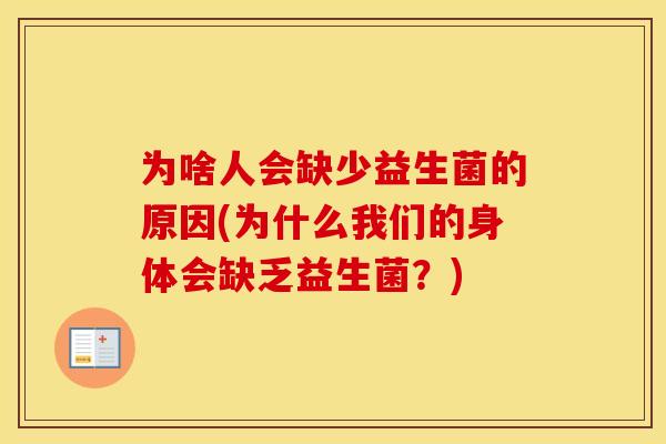 为啥人会缺少益生菌的原因(为什么我们的身体会缺乏益生菌？)