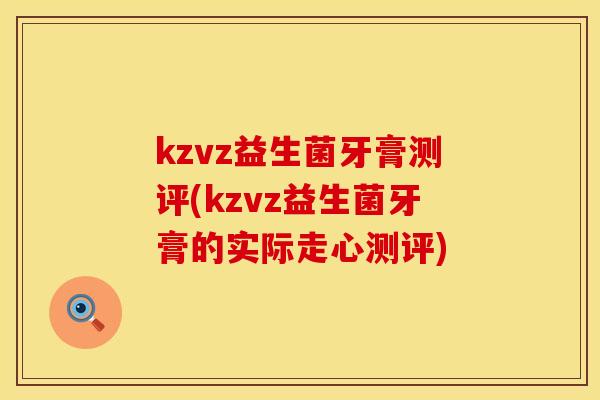 kzvz益生菌牙膏测评(kzvz益生菌牙膏的实际走心测评)