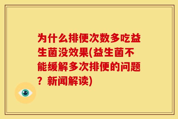 为什么排便次数多吃益生菌没效果(益生菌不能缓解多次排便的问题？新闻解读)