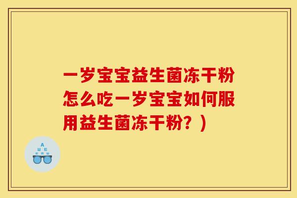 一岁宝宝益生菌冻干粉怎么吃一岁宝宝如何服用益生菌冻干粉？)