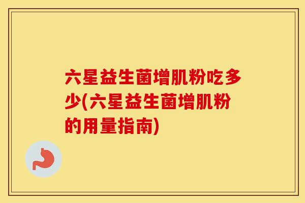 六星益生菌增肌粉吃多少(六星益生菌增肌粉的用量指南)