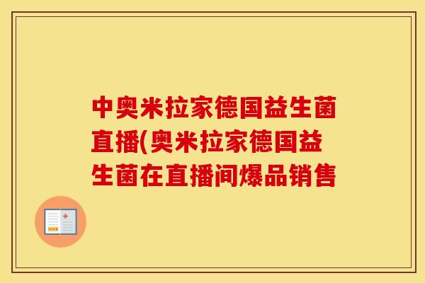 中奥米拉家德国益生菌直播(奥米拉家德国益生菌在直播间爆品销售