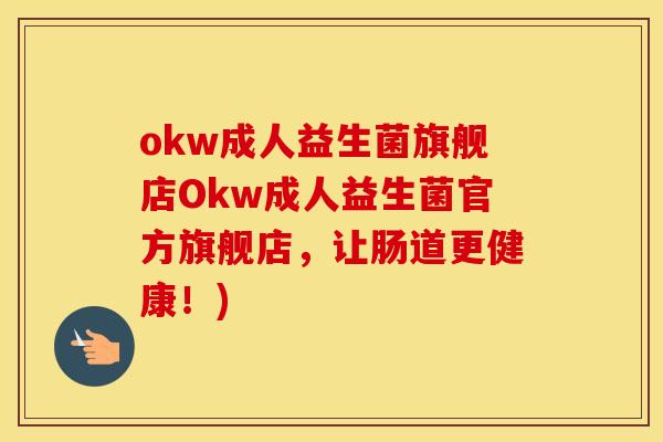 okw成人益生菌旗舰店Okw成人益生菌官方旗舰店，让肠道更健康！)