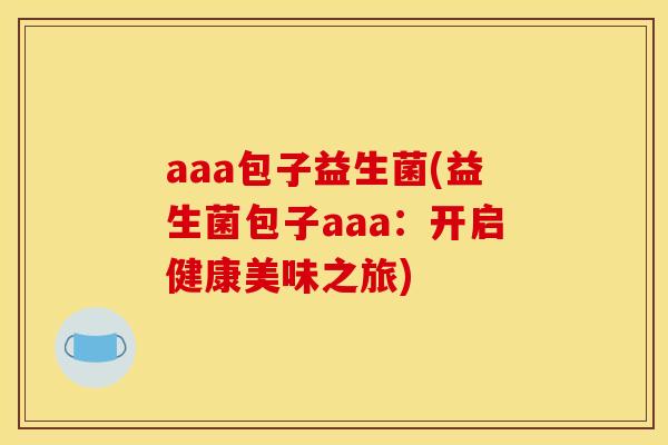 aaa包子益生菌(益生菌包子aaa：开启健康美味之旅)