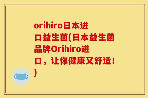 orihiro日本进口益生菌(日本益生菌品牌Orihiro进口，让你健康又舒适！)