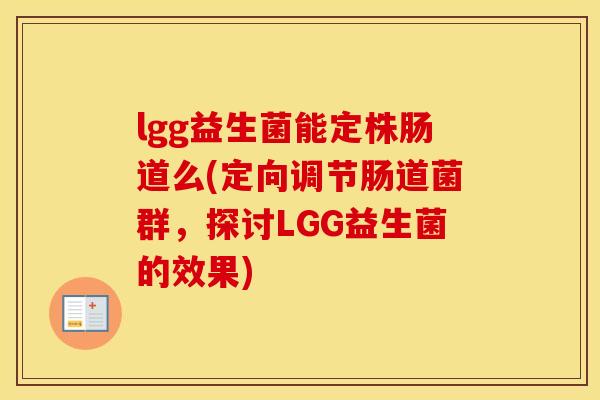 lgg益生菌能定株肠道么(定向调节肠道菌群，探讨LGG益生菌的效果)